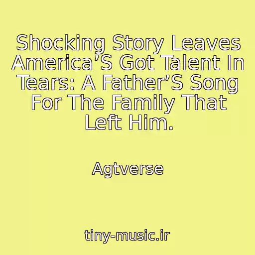 کاور آهنگ Shocking Story Leaves America’S Got Talent In Tears: A Father’S Song For The Family That Left Him. از Agtverse