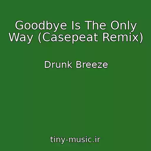 کاور آهنگ Goodbye Is The Only Way (Casepeat Remix) از Drunk Breeze