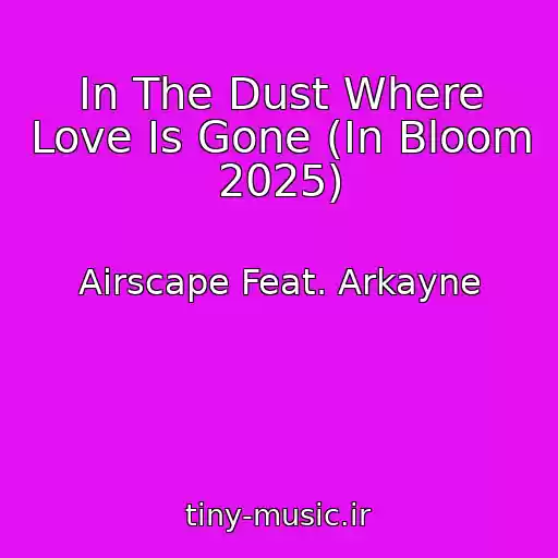 کاور آهنگ In The Dust Where Love Is Gone (In Bloom 2025) از Airscape Feat. Arkayne