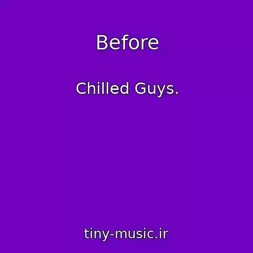 کاور آهنگ Before از Chilled Guys.