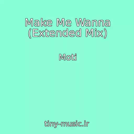 کاور آهنگ Make Me Wanna (Extended Mix) از Moti