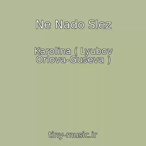 کاور آهنگ Ne Nado Slez از Karolina ( Lyubov Orlova-Guseva )