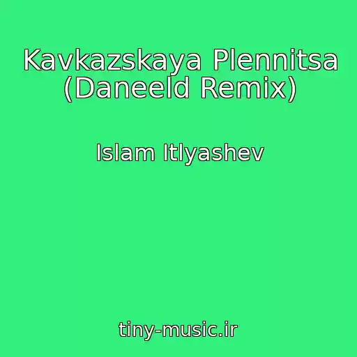 کاور آهنگ Kavkazskaya Plennitsa (Daneeld Remix) از Islam Itlyashev