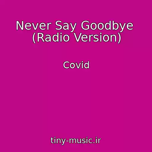 کاور آهنگ Never Say Goodbye  (Radio Version) از Covid