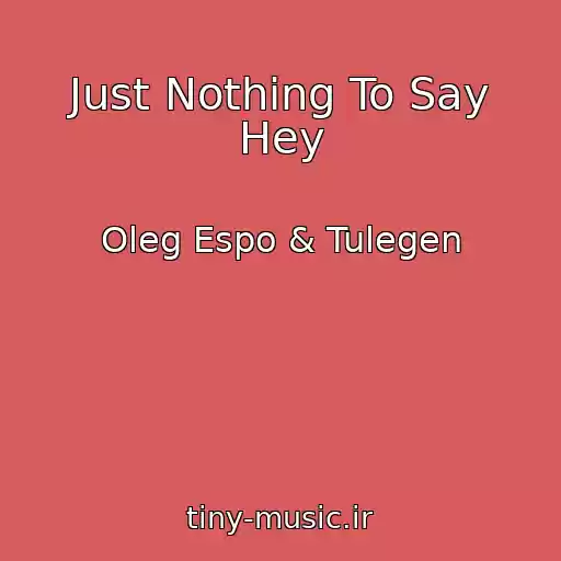 کاور آهنگ Just Nothing To Say Hey از Oleg Espo & Tulegen