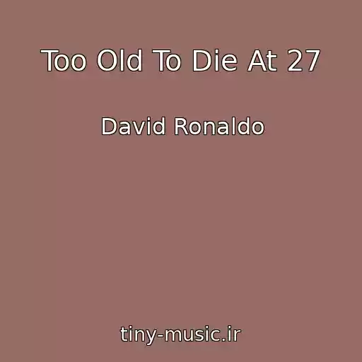 کاور آهنگ Too Old To Die At 27 از David Ronaldo