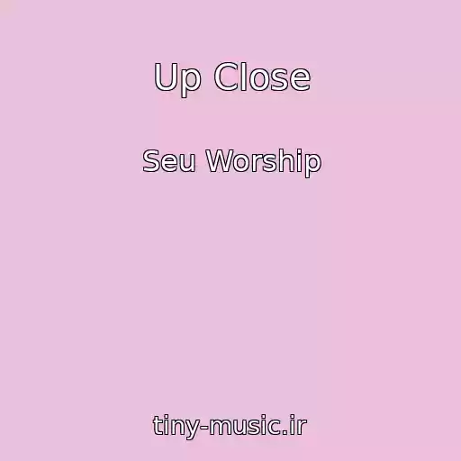 کاور آهنگ Up Close از Seu Worship