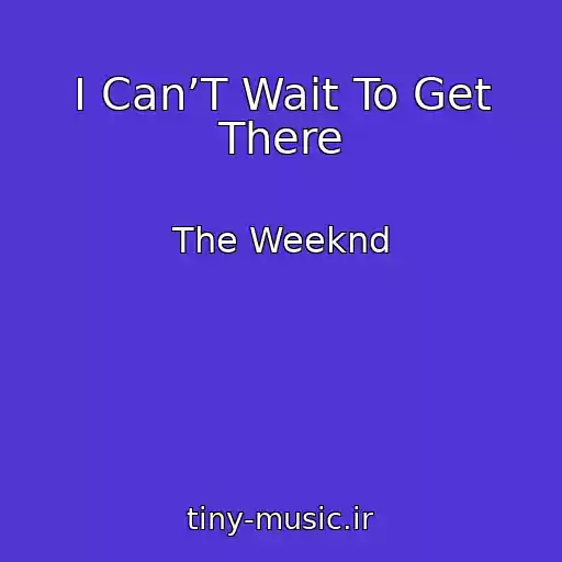 کاور آهنگ I Can’T Wait To Get There از The Weeknd