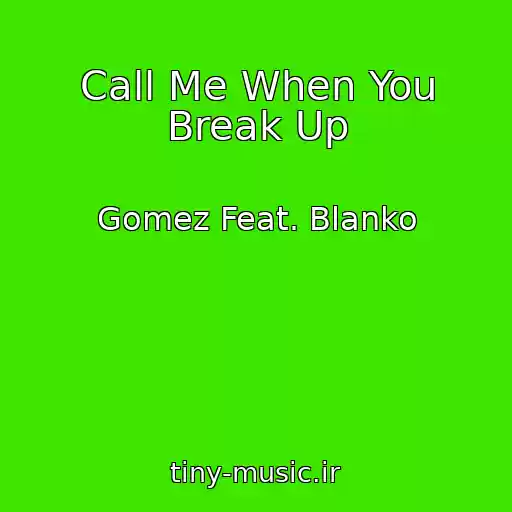کاور آهنگ Call Me When You Break Up از Gomez Feat. Blanko