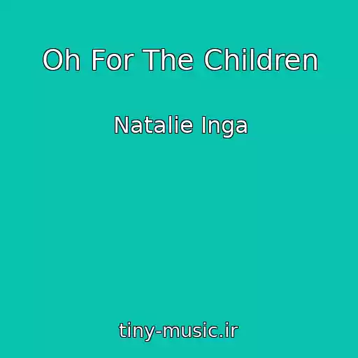کاور آهنگ Oh For The Children از Natalie Inga