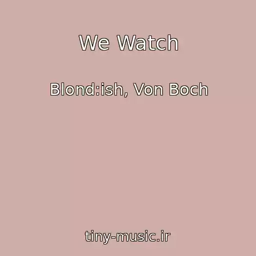 کاور آهنگ We Watch از Blond:ish, Von Boch