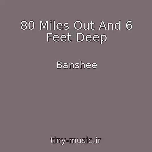 کاور آهنگ 80 Miles Out And 6 Feet Deep از Banshee