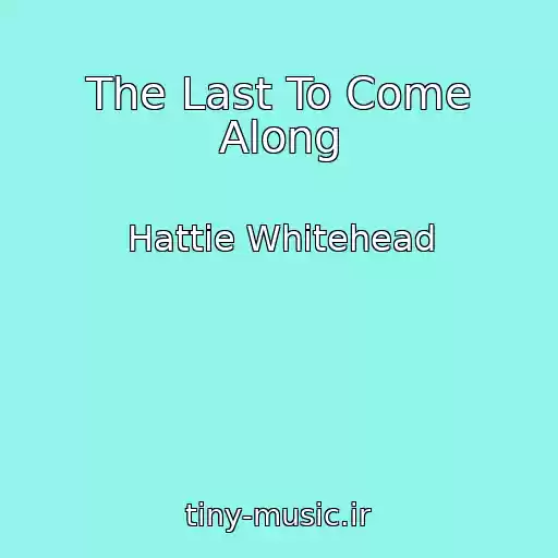 کاور آهنگ The Last To Come Along از Hattie Whitehead