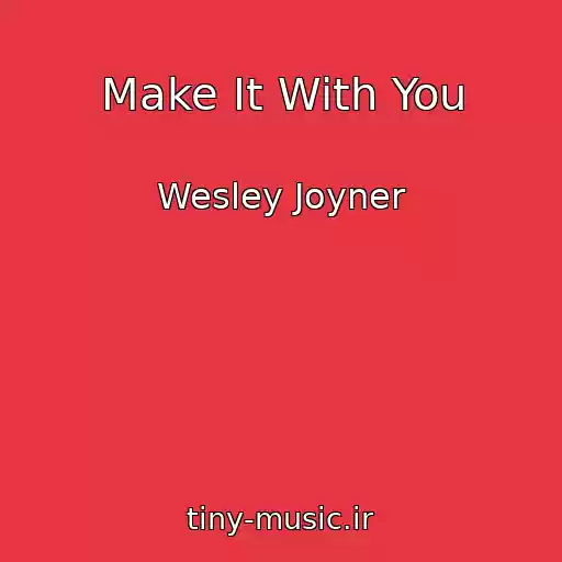 کاور آهنگ Make It With You از Wesley Joyner