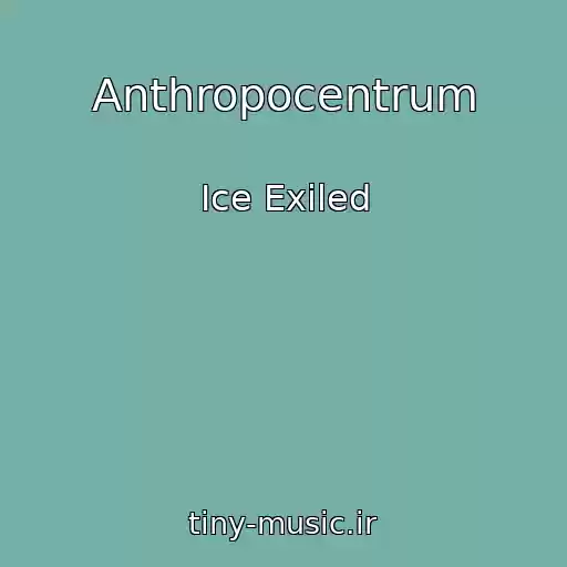 کاور آهنگ Anthropocentrum از Ice Exiled