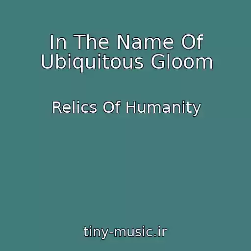 کاور آهنگ In The Name Of Ubiquitous Gloom از Relics Of Humanity