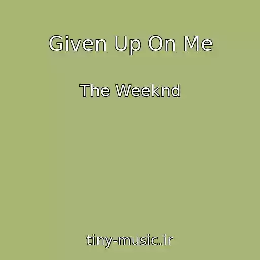 کاور آهنگ Given Up On Me از The Weeknd