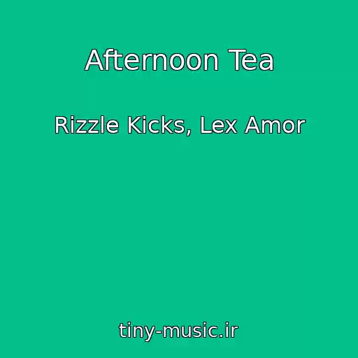 کاور آهنگ Afternoon Tea از Rizzle Kicks, Lex Amor