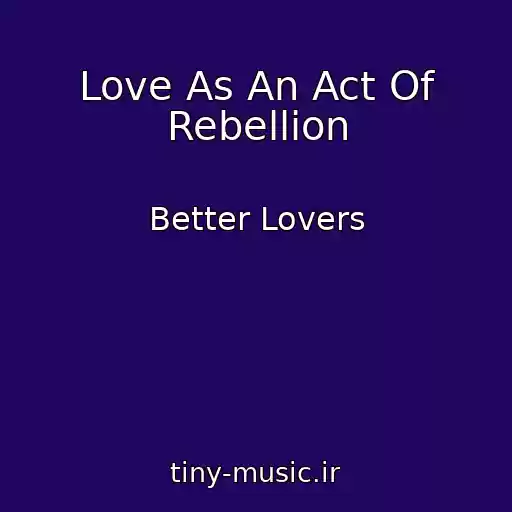 کاور آهنگ Love As An Act Of Rebellion از Better Lovers