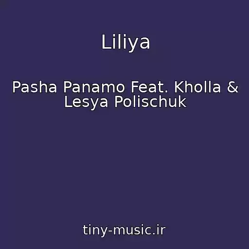کاور آهنگ Liliya از Pasha Panamo Feat. Kholla & Lesya Polischuk
