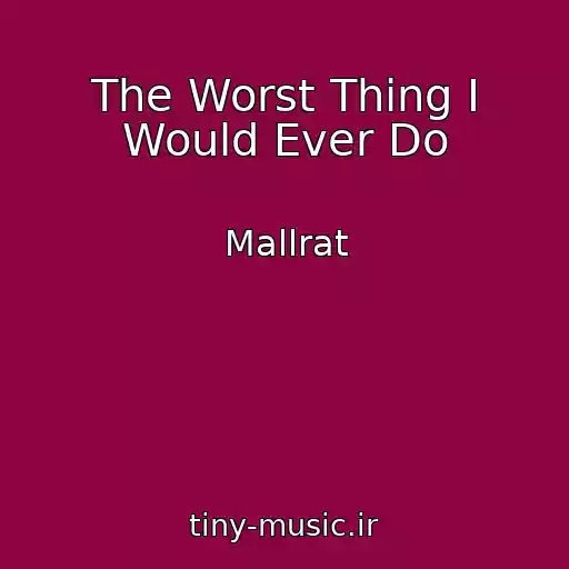 کاور آهنگ The Worst Thing I Would Ever Do از Mallrat