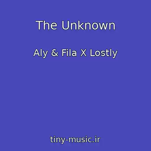 کاور آهنگ The Unknown از Aly & Fila X Lostly