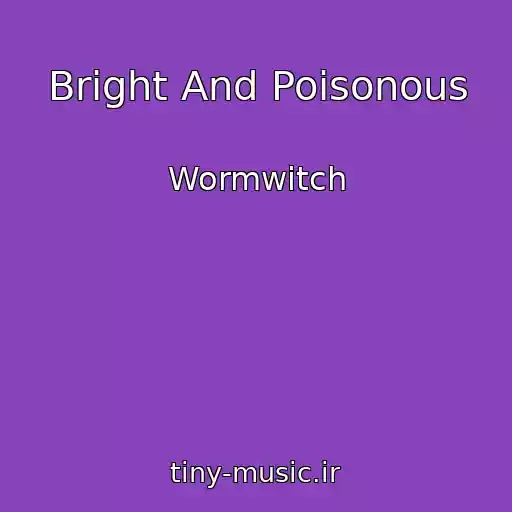 کاور آهنگ Bright And Poisonous از Wormwitch