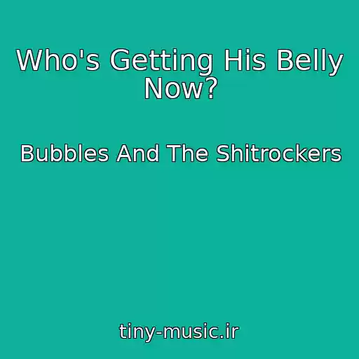 کاور آهنگ Who's Getting His Belly Now? از Bubbles And The Shitrockers