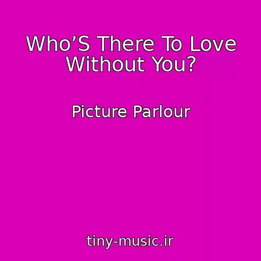 کاور آهنگ Who’S There To Love Without You? از Picture Parlour