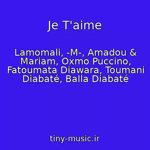 کاور آهنگ Je T'aime از Lamomali, -M-, Amadou & Mariam, Oxmo Puccino, Fatoumata Diawara, Toumani Diabaté, Balla Diabaté