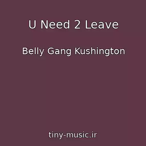 کاور آهنگ U Need 2 Leave از Belly Gang Kushington
