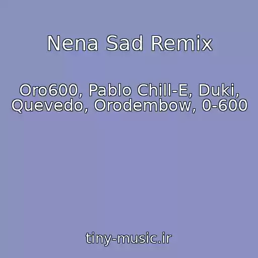 کاور آهنگ Nena Sad Remix از Oro600, Pablo Chill-E, Duki, Quevedo, Orodembow, 0-600
