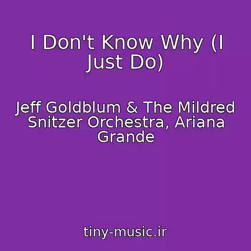 کاور آهنگ I Don't Know Why (I Just Do) از Jeff Goldblum & The Mildred Snitzer Orchestra, Ariana Grande