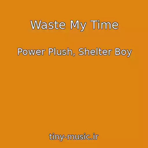 کاور آهنگ Waste My Time از Power Plush, Shelter Boy
