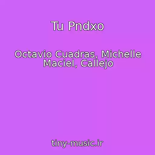 کاور آهنگ Tu Pndxo از Octavio Cuadras, Michelle Maciel, Callejo