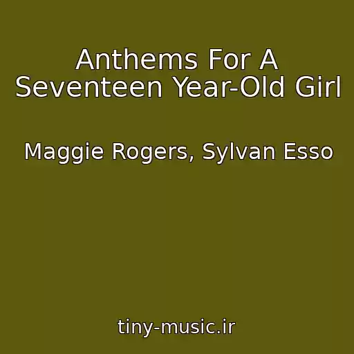کاور آهنگ Anthems For A Seventeen Year-Old Girl از Maggie Rogers, Sylvan Esso