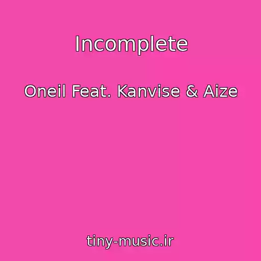 کاور آهنگ Incomplete از Oneil Feat. Kanvise & Aize
