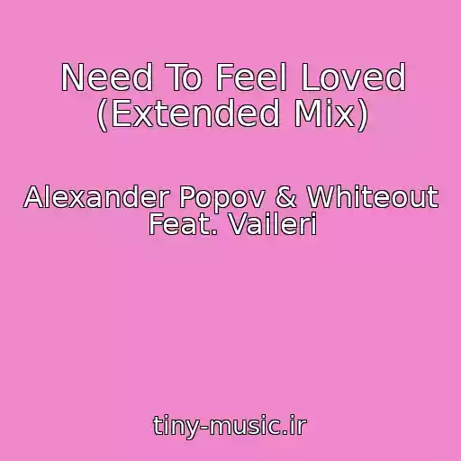 کاور آهنگ Need To Feel Loved (Extended Mix) از Alexander Popov & Whiteout Feat. Vaileri