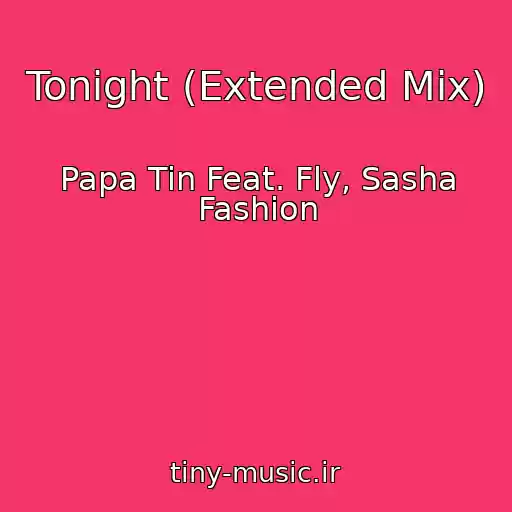 کاور آهنگ Tonight (Extended Mix) از Papa Tin Feat. Fly, Sasha Fashion