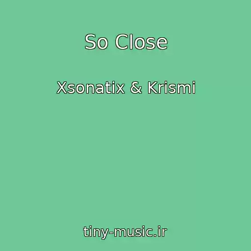 کاور آهنگ So Close از Xsonatix & Krismi