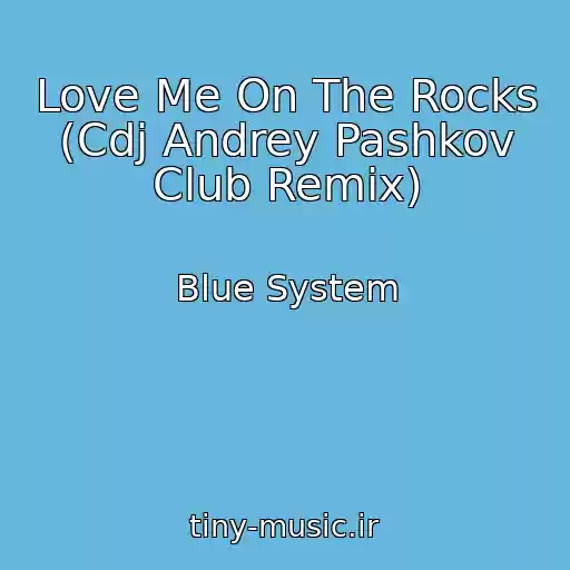 کاور آهنگ Love Me On The Rocks (Cdj Andrey Pashkov Club Remix) از Blue System
