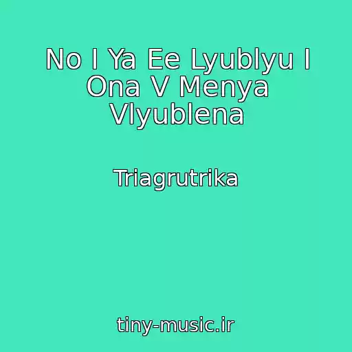 کاور آهنگ No I Ya Ee Lyublyu I Ona V Menya Vlyublena از Triagrutrika