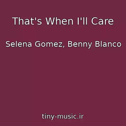 کاور آهنگ That's When I'll Care از Selena Gomez, Benny Blanco