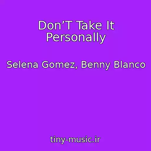 کاور آهنگ Don’T Take It Personally از Selena Gomez, Benny Blanco