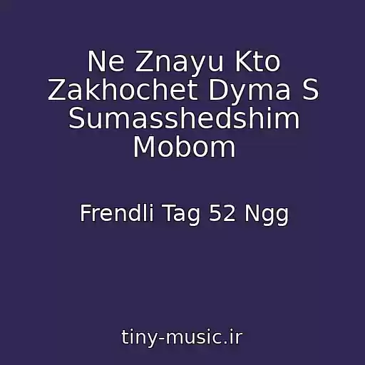کاور آهنگ Ne Znayu Kto Zakhochet Dyma S Sumasshedshim Mobom از Frendli Tag 52 Ngg