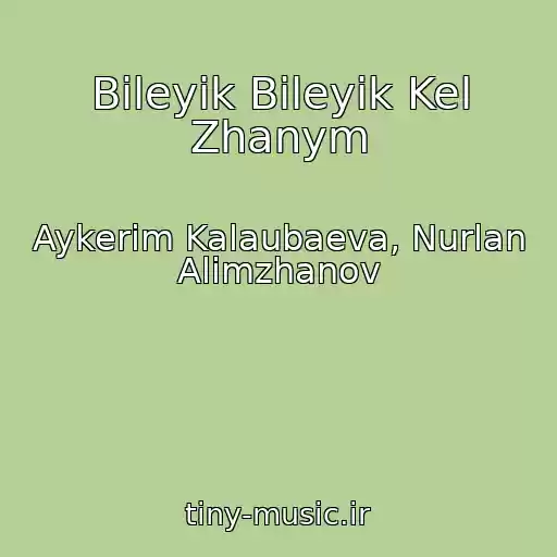کاور آهنگ Bіleyіk Bіleyіk Kel Zhanym از Aykerim Kalaubaeva, Nurlan Alimzhanov