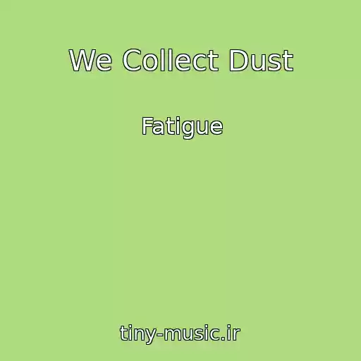 کاور آهنگ We Collect Dust از Fatigue