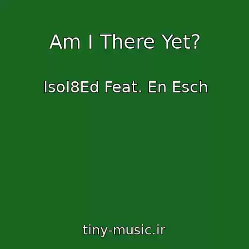 کاور آهنگ Am I There Yet? از Isol8Ed Feat. En Esch