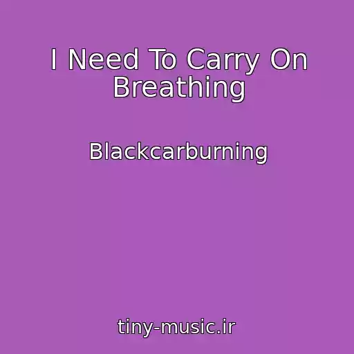 کاور آهنگ I Need To Carry On Breathing از Blackcarburning