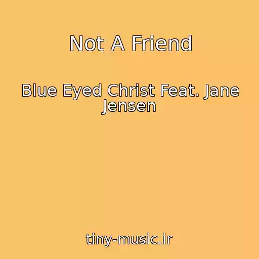 کاور آهنگ Not A Friend از Blue Eyed Christ Feat. Jane Jensen